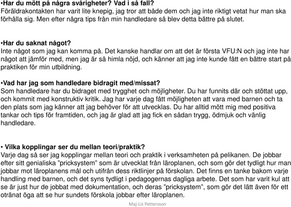 Det kanske handlar om att det är första VFU:N och jag inte har något att jämför med, men jag är så himla nöjd, och känner att jag inte kunde fått en bättre start på praktiken för min utbildning.