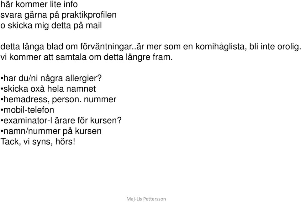 vi kommer att samtala om detta längre fram. har du/ni några allergier?