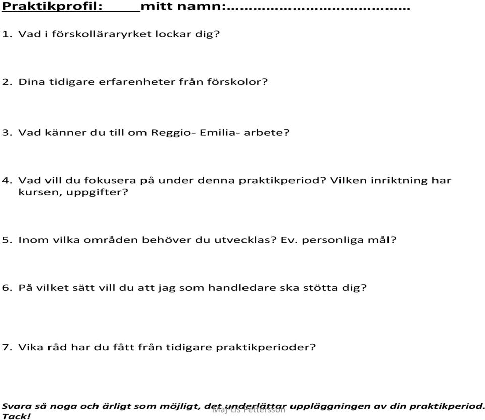 Vilken inriktning har kursen, uppgifter? 5. Inom vilka områden behöver du utvecklas? Ev. personliga mål? 6.