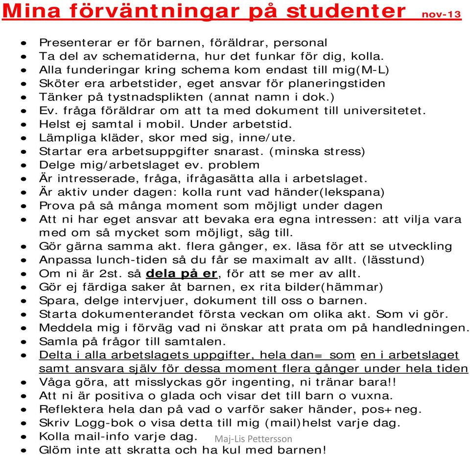 fråga föräldrar om att ta med dokument till universitetet. Helst ej samtal i mobil. Under arbetstid. Lämpliga kläder, skor med sig, inne/ute. Startar era arbetsuppgifter snarast.