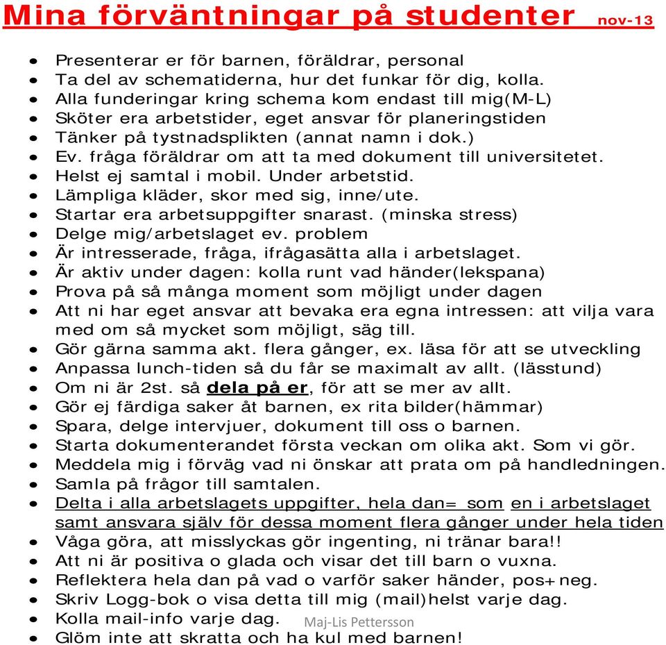 fråga föräldrar om att ta med dokument till universitetet. Helst ej samtal i mobil. Under arbetstid. Lämpliga kläder, skor med sig, inne/ute. Startar era arbetsuppgifter snarast.