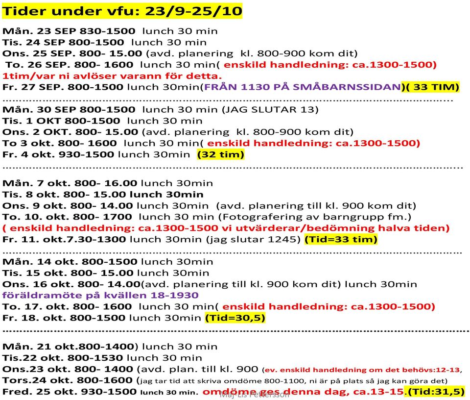 30 SEP 800-1500 lunch 30 min (JAG SLUTAR 13) Tis. 1 OKT 800-1500 lunch 30 min Ons. 2 OKT. 800-15.00 (avd. planering kl. 800-900 kom dit) To 3 okt. 800-1600 lunch 30 min( enskild handledning: ca.