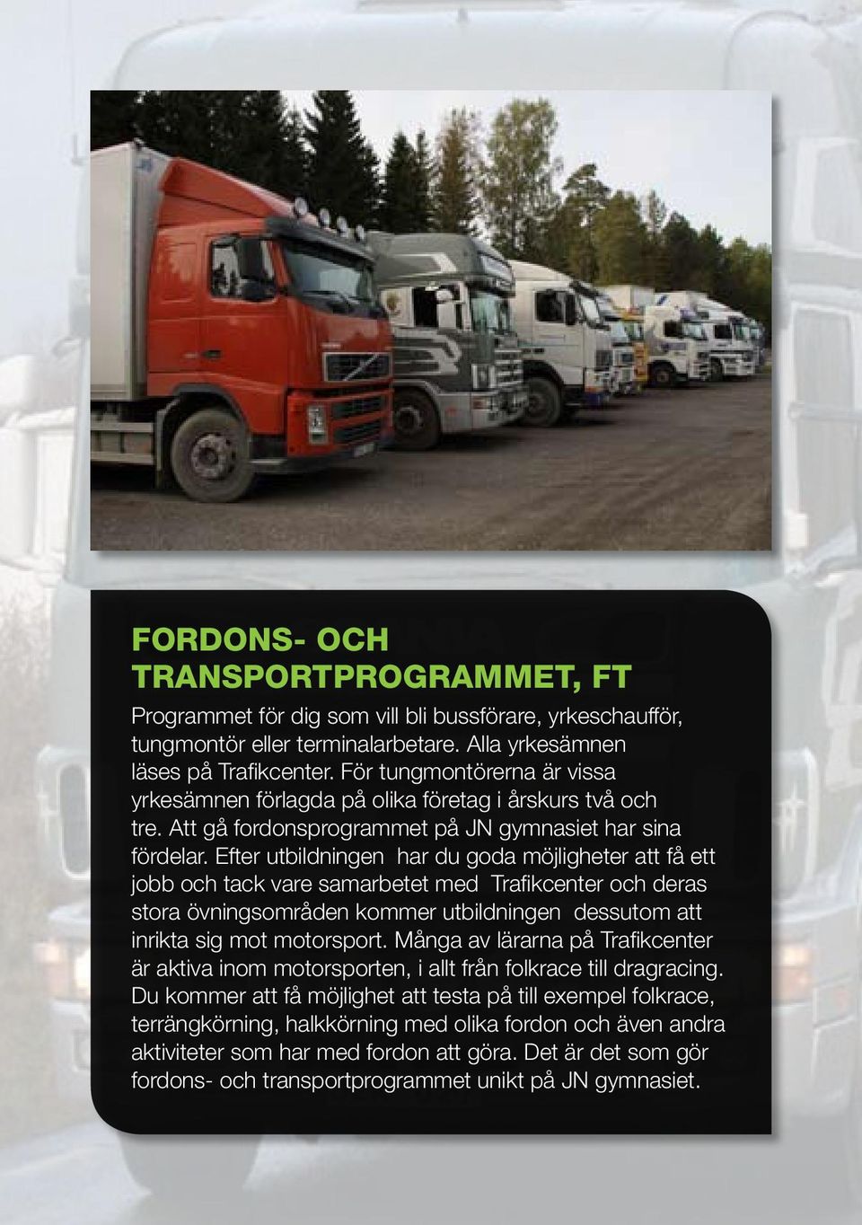 Efter utbildningen har du goda möjligheter att få ett jobb och tack vare samarbetet med Trafikcenter och deras stora övningsområden kommer utbildningen dessutom att inrikta sig mot motorsport.