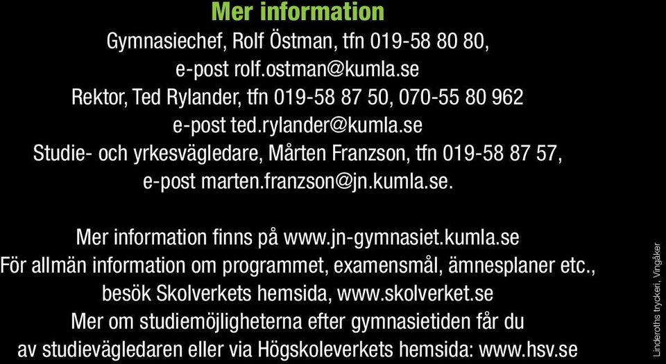 se Studie- och yrkesvägledare, Mårten Franzson, tfn 019-58 87 57, e-post marten.franzson@jn.kumla.se. Mer information finns på www.jn-gymnasiet.