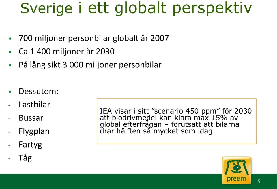 - Flygplan - Fartyg - Tåg IEA visar i sitt scenario 450 ppm för 2030 att biodrivmedel