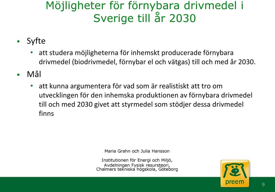 att kunna argumentera för vad som är realistiskt att tro om utvecklingen för den inhemska produktionen av förnybara drivmedel till