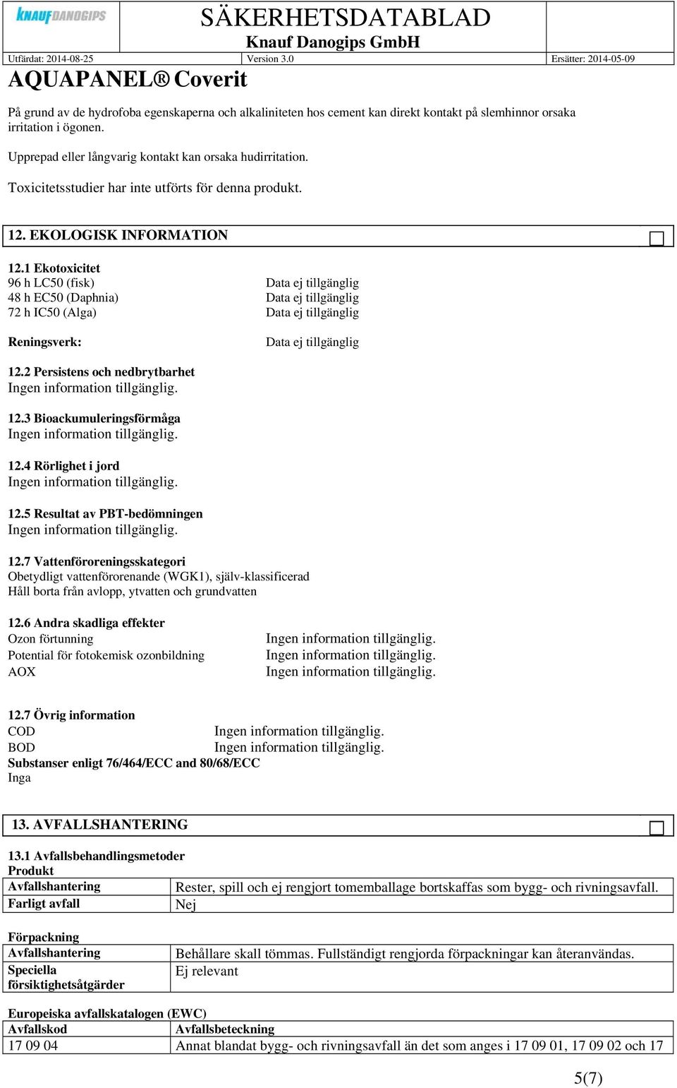 1 Ekotoxicitet 96 h LC50 (fisk) Data ej tillgänglig 48 h EC50 (Daphnia) Data ej tillgänglig 72 h IC50 (Alga) Data ej tillgänglig Reningsverk: Data ej tillgänglig 12.2 Persistens och nedbrytbarhet 12.