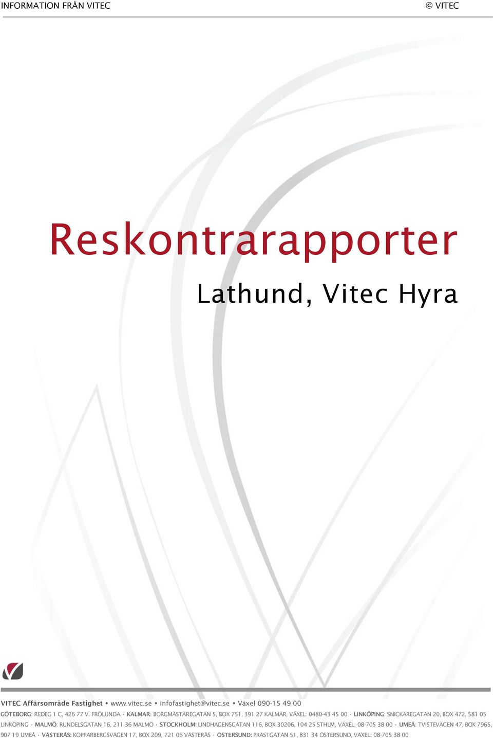 FRÖLUNDA KALMAR: BORGMÄSTAREGATAN 5, BOX 751, 391 27 KALMAR, VÄXEL: 0480-43 45 00 LINKÖPING: SNICKAREGATAN 20, BOX 472, 581 05 LINKÖPING MALMÖ: