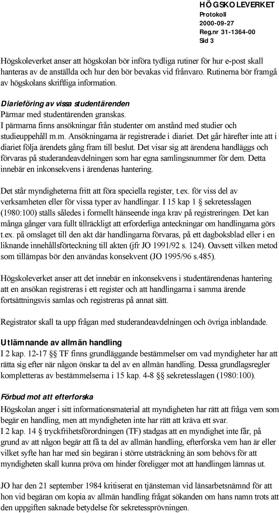 I pärmarna finns ansökningar från studenter om anstånd med studier och studieuppehåll m.m. Ansökningarna är registrerade i diariet.