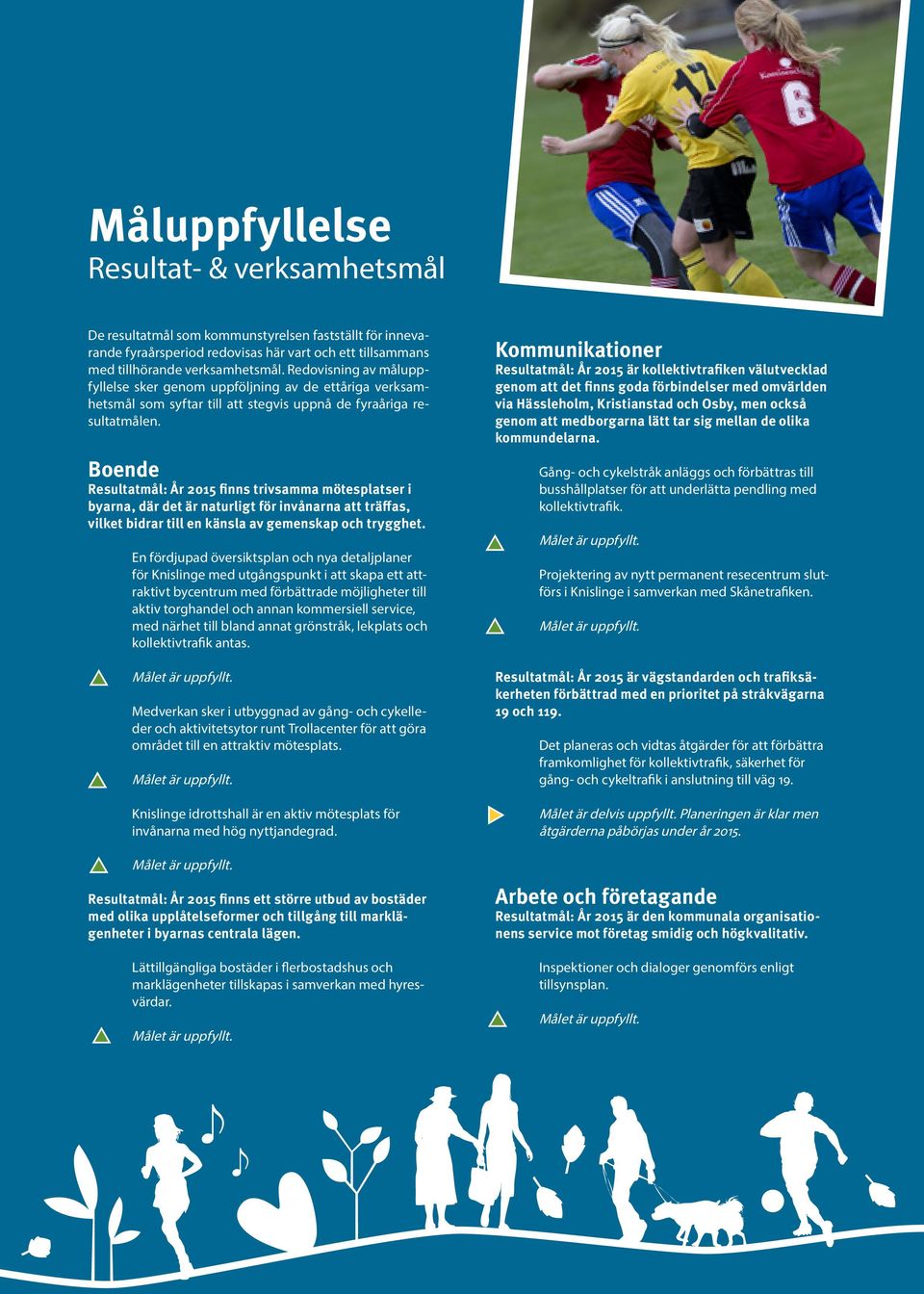 Boende Resultatmål: År 2015 finns trivsamma mötesplatser i byarna, där det är naturligt för invånarna att träffas, vilket bidrar till en känsla av gemenskap och trygghet.