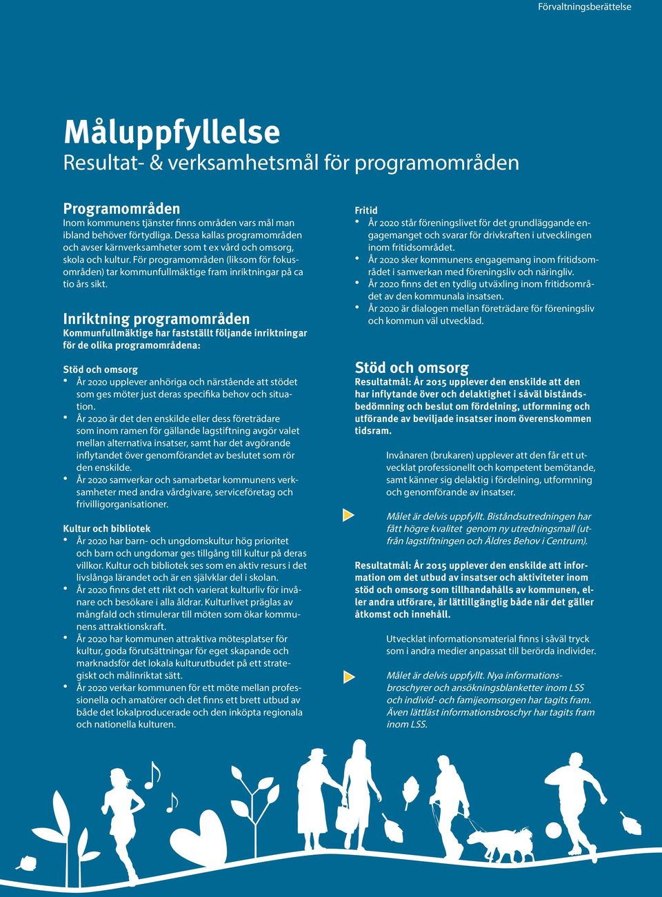 För programområden (liksom för fokusområden) tar kommunfullmäktige fram inriktningar på ca tio års sikt.