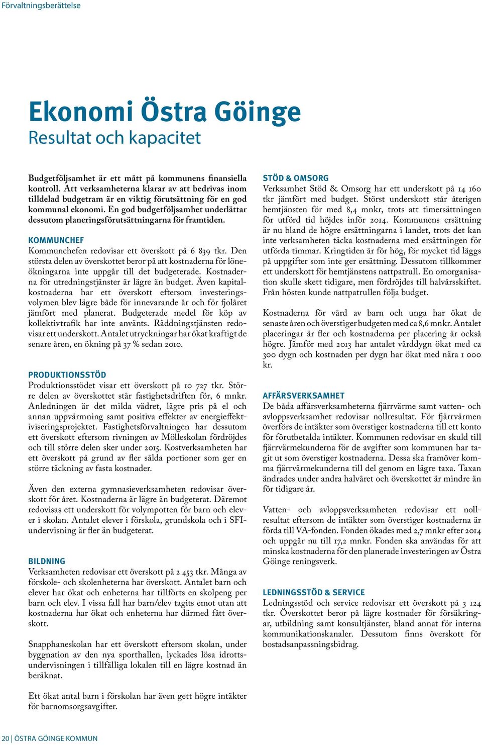 En god budgetföljsamhet underlättar dessutom planeringsförutsättningarna för framtiden. KOMMUNCHEF Kommunchefen redovisar ett överskott på 6 839 tkr.