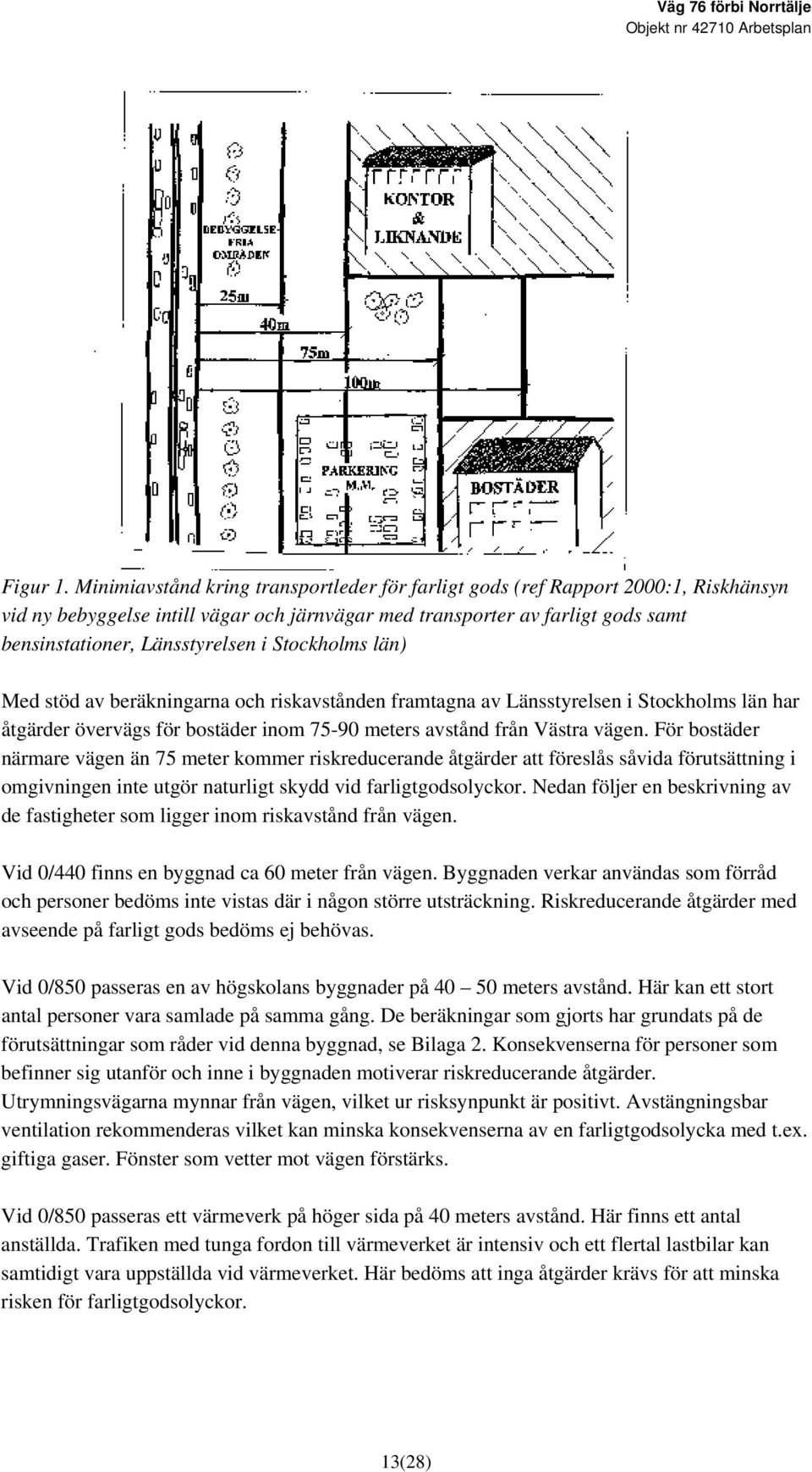 Stockholms län) Med stöd av beräkningarna och riskavstånden framtagna av Länsstyrelsen i Stockholms län har åtgärder övervägs för bostäder inom 75-90 meters avstånd från Västra vägen.