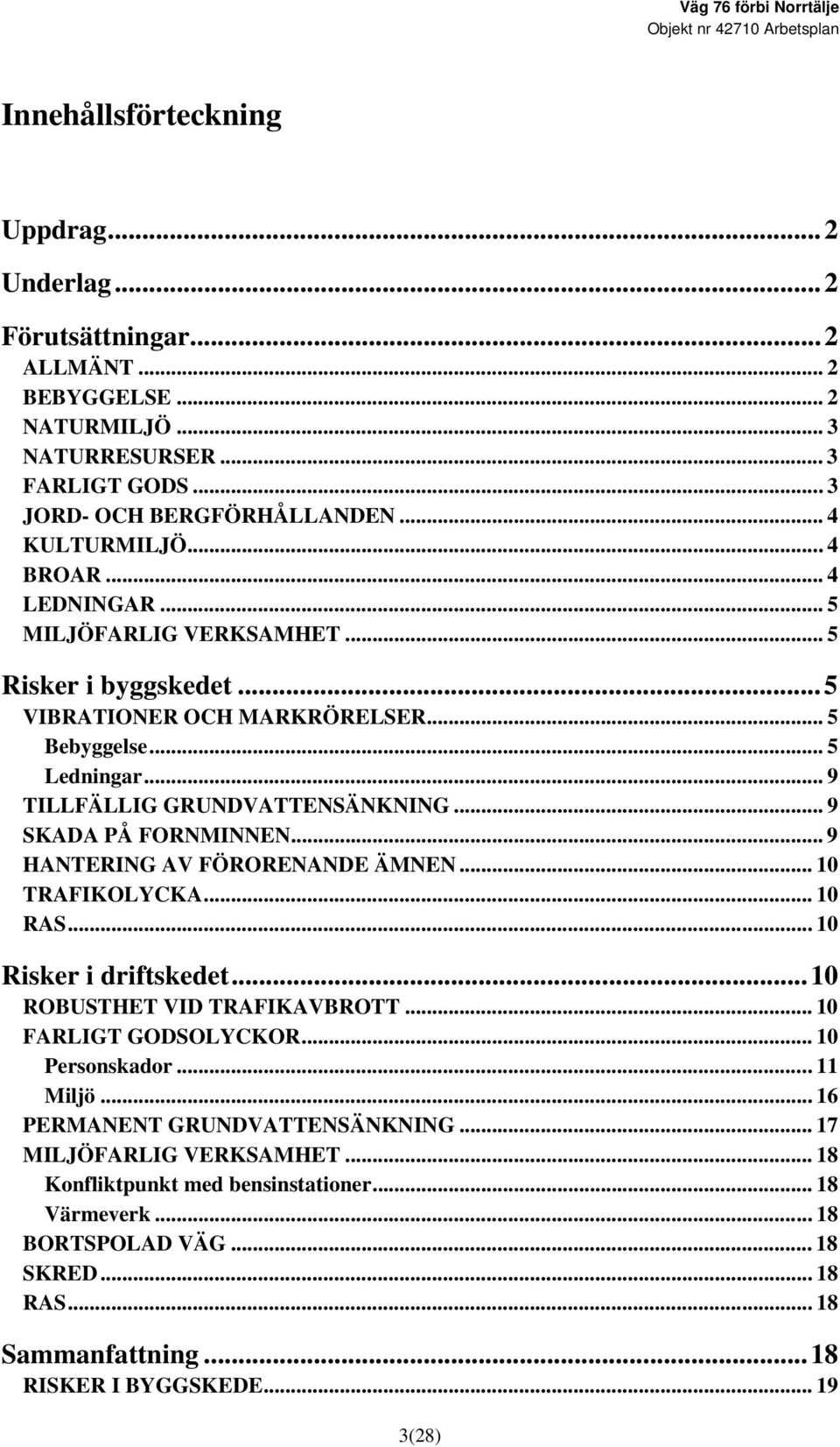 .. 9 HANTERING AV FÖRORENANDE ÄMNEN... 10 TRAFIKOLYCKA... 10 RAS... 10 Risker i driftskedet...10 ROBUSTHET VID TRAFIKAVBROTT... 10 FARLIGT GODSOLYCKOR... 10 Personskador... 11 Miljö.