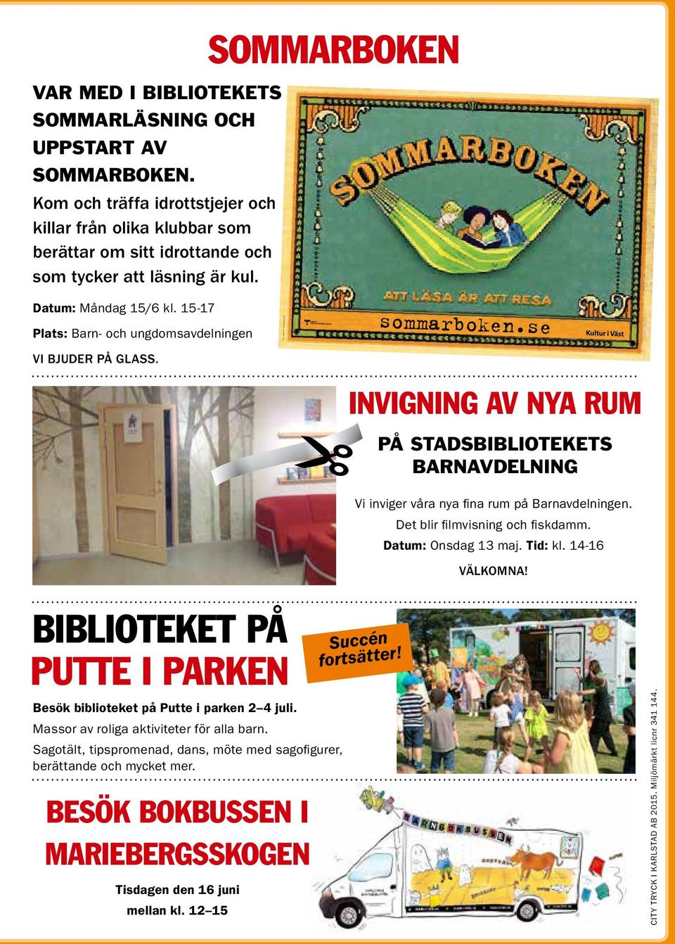 se INVIGNING AV NYA RUM PÅ STADSBIBLIOTEKETS BARNAVDELNING Vi inviger våra nya fina rum på Barnavdelningen. Det blir filmvisning och fiskdamm. Datum: Onsdag 13 maj. Tid: kl. 14-16 VÄLKOMNA!