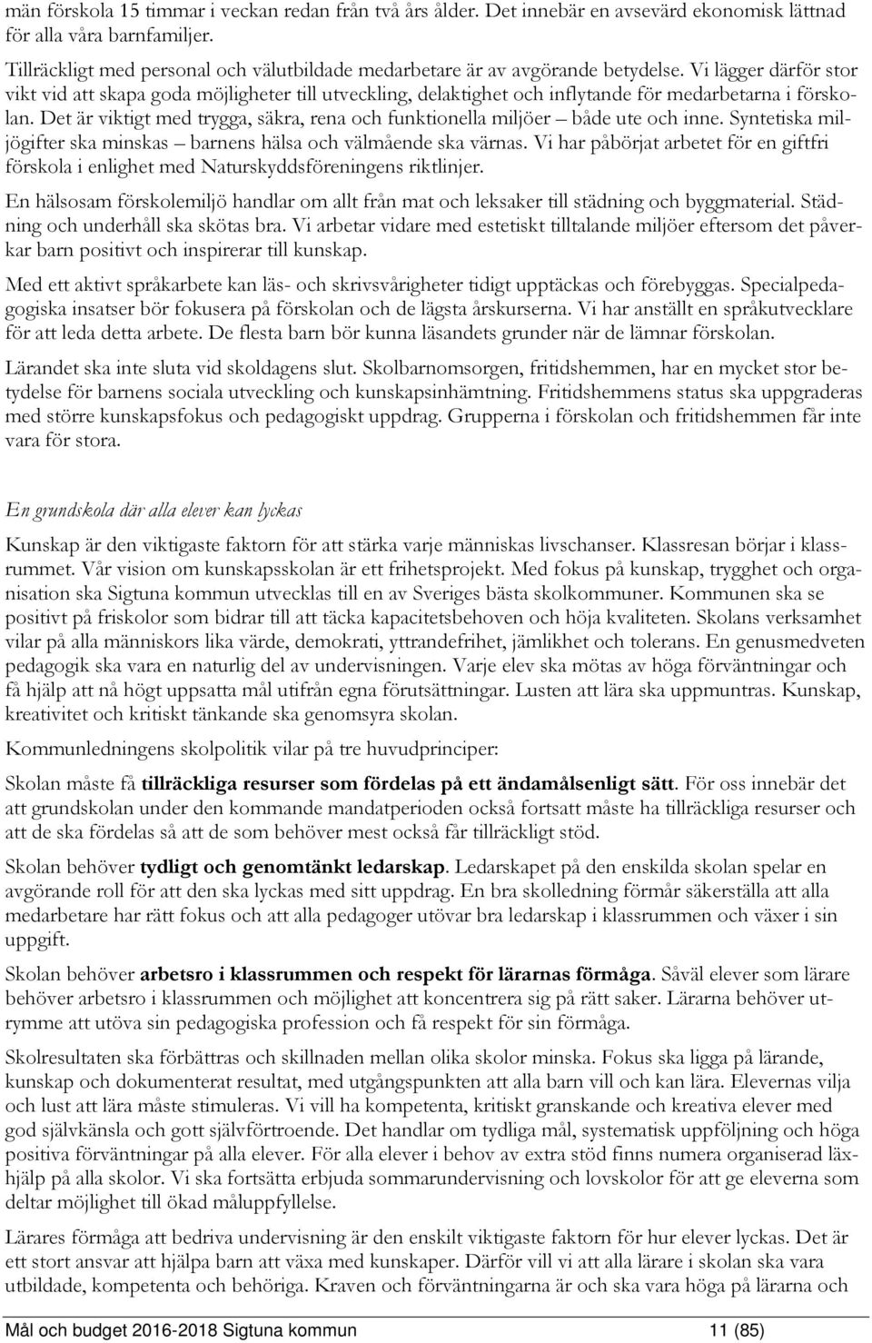 Vi lägger därför stor vikt vid att skapa goda möjligheter till utveckling, delaktighet och inflytande för medarbetarna i förskolan.