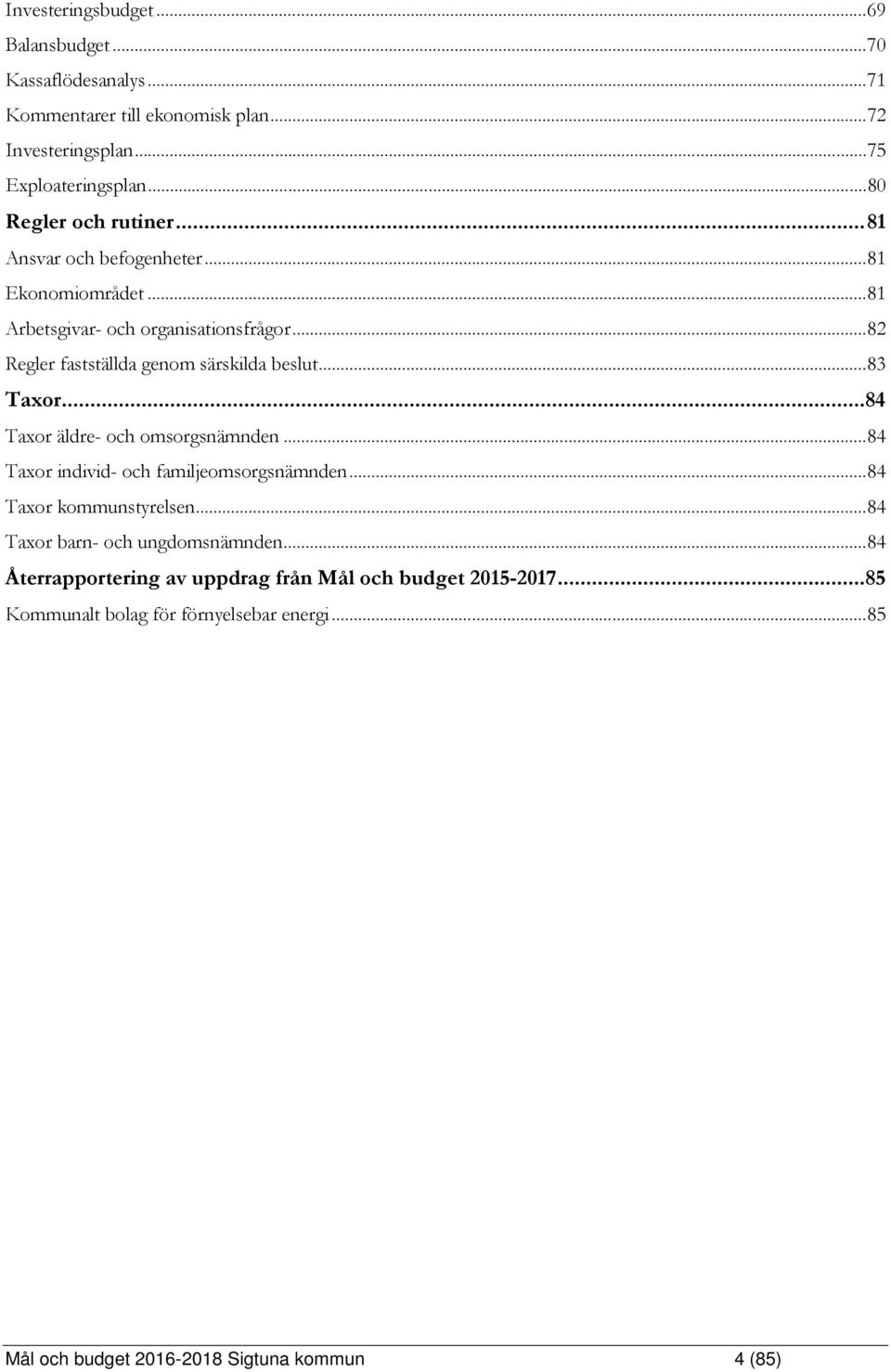 .. 82 Regler fastställda genom särskilda beslut... 83 Taxor...84 Taxor äldre- och omsorgsnämnden... 84 Taxor individ- och familjeomsorgsnämnden.