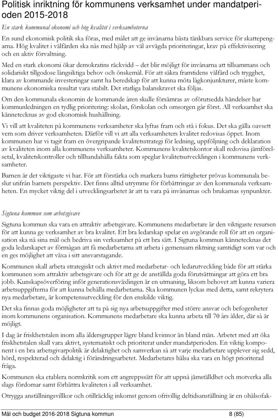 Med en stark ekonomi ökar demokratins räckvidd det blir möjligt för invånarna att tillsammans och solidariskt tillgodose långsiktiga behov och önskemål.