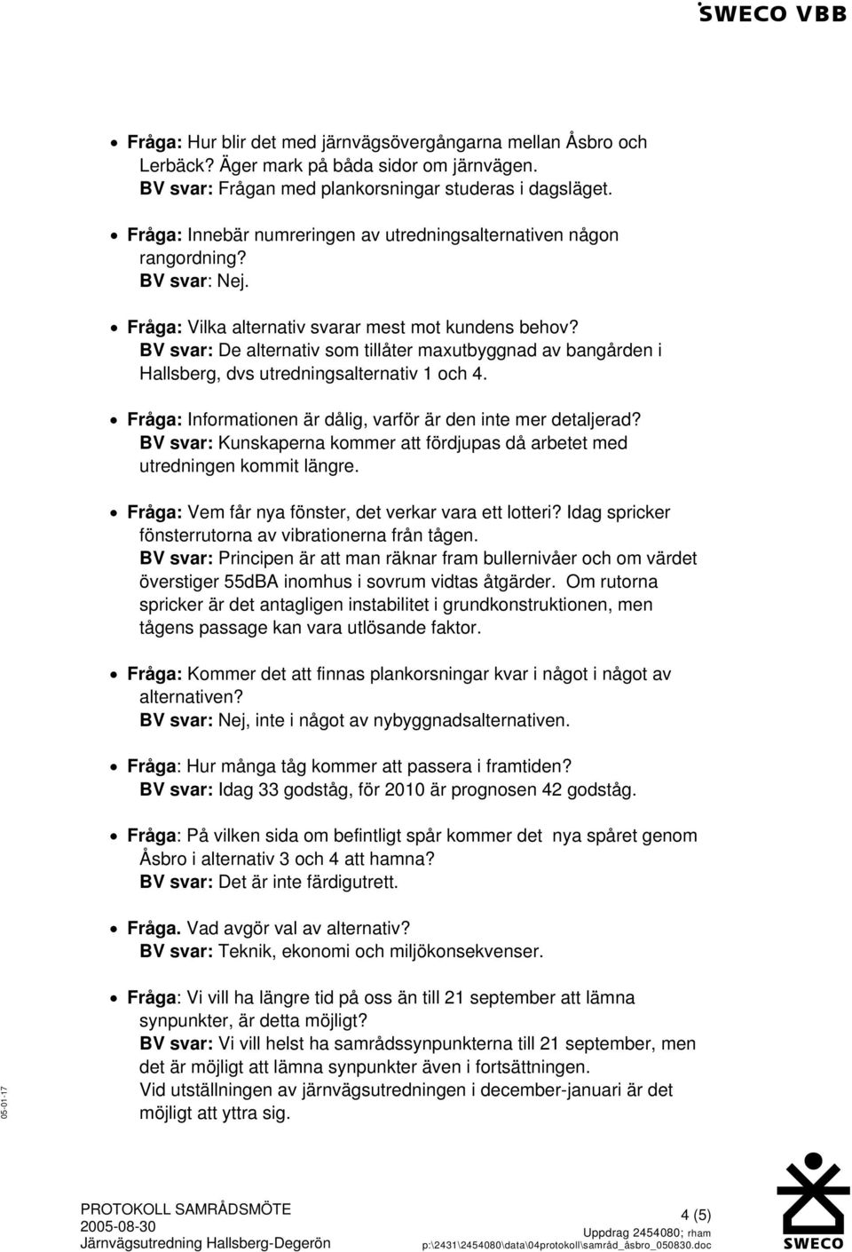 BV svar: De alternativ som tillåter maxutbyggnad av bangården i Hallsberg, dvs utredningsalternativ 1 och 4. Fråga: Informationen är dålig, varför är den inte mer detaljerad?