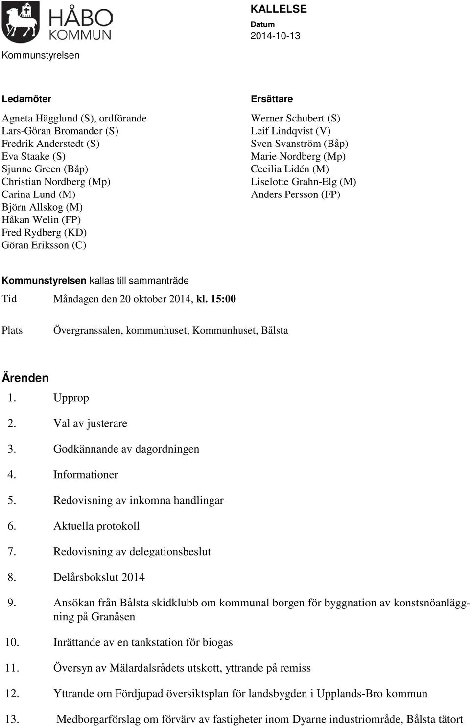 Grahn-Elg (M) Anders Persson (FP) Kommunstyrelsen kallas till sammanträde Tid Måndagen den 20 oktober, kl. 15:00 Plats Övergranssalen, kommunhuset, Kommunhuset, Bålsta Ärenden 1. Upprop 2.