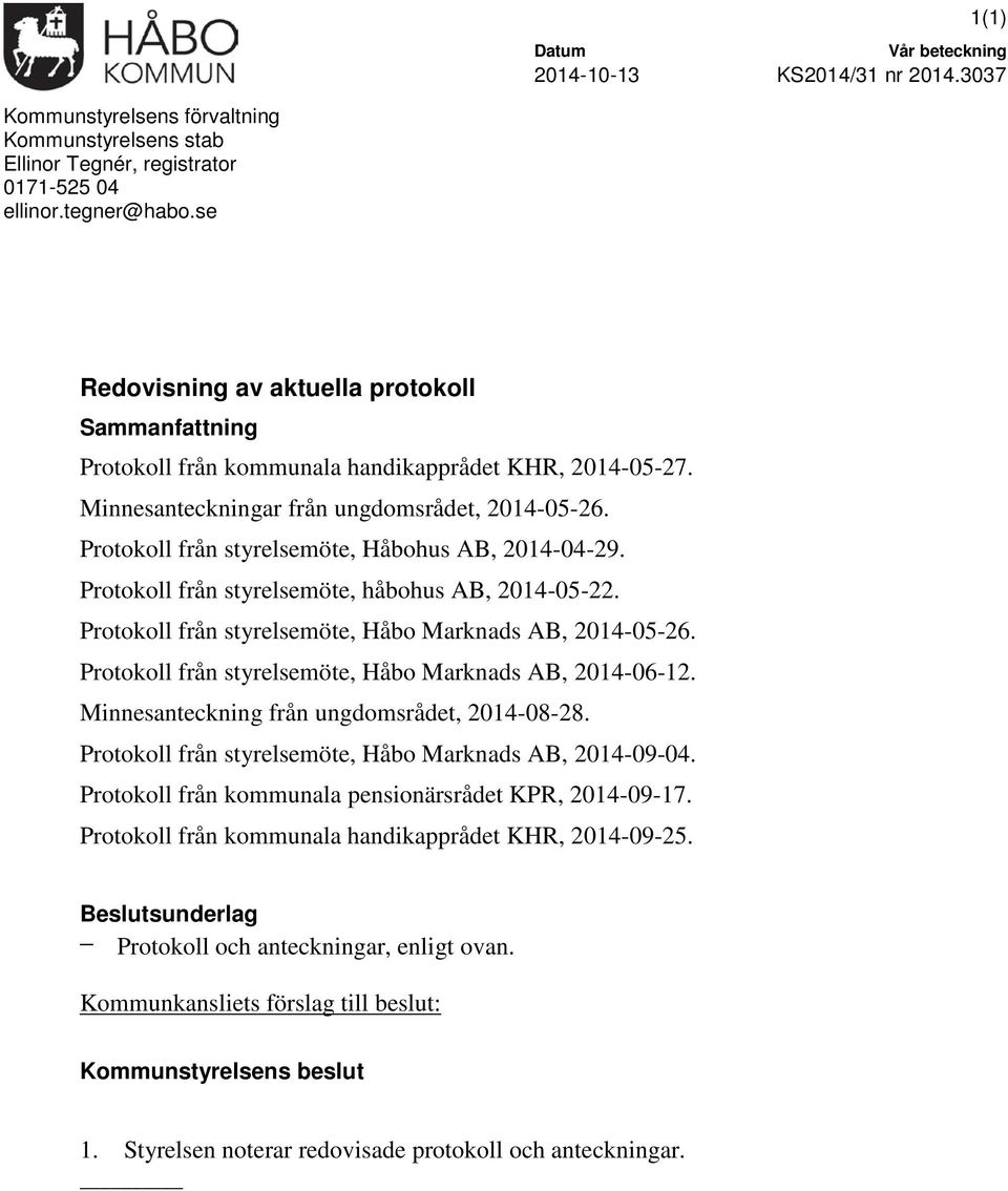 Protokoll från styrelsemöte, håbohus AB, -05-22. Protokoll från styrelsemöte, Håbo Marknads AB, -05-26. Protokoll från styrelsemöte, Håbo Marknads AB, -06-12.