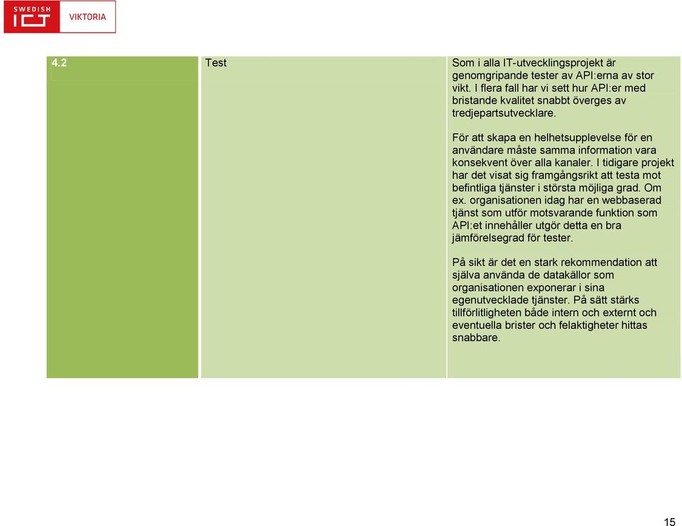 I tidigare projekt har det visat sig framgångsrikt att testa mot befintliga tjänster i största möjliga grad. Om ex.