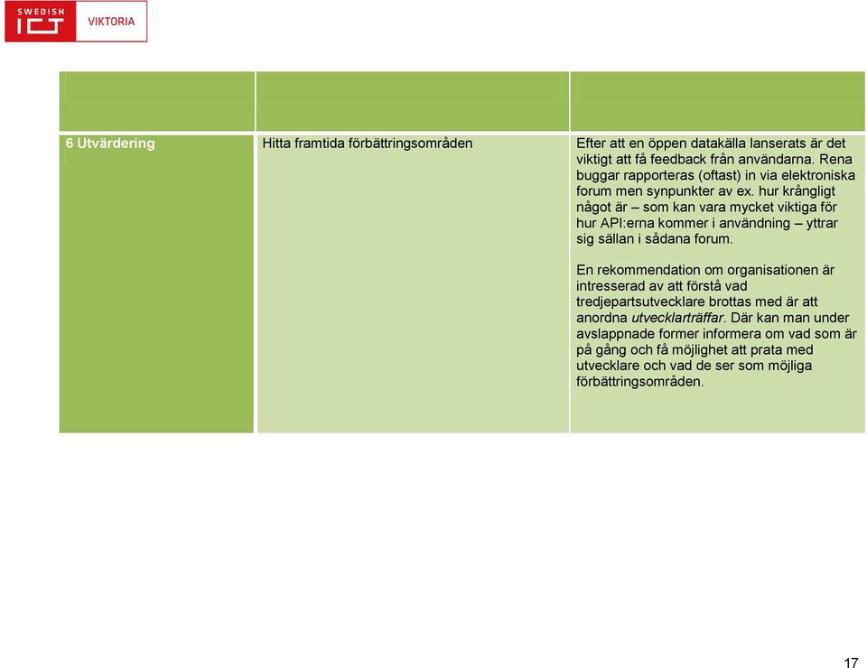 hur krångligt något är som kan vara mycket viktiga för hur API:erna kommer i användning yttrar sig sällan i sådana forum.