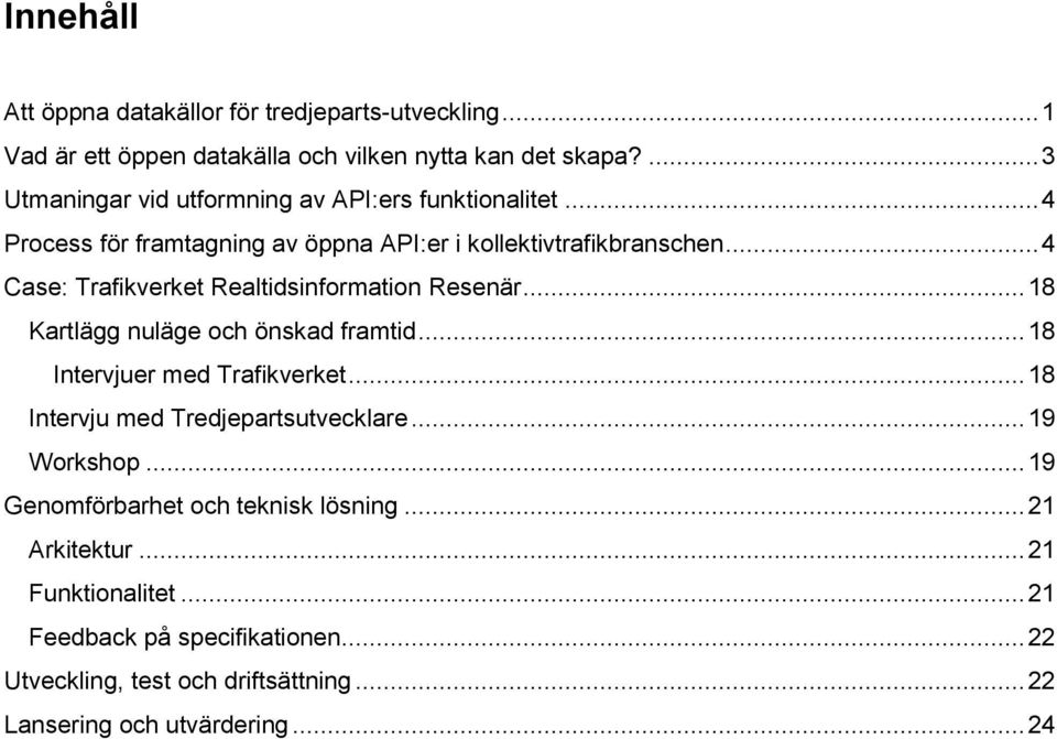 .. 4 Case: Trafikverket Realtidsinformation Resenär... 18 Kartlägg nuläge och önskad framtid... 18 Intervjuer med Trafikverket.