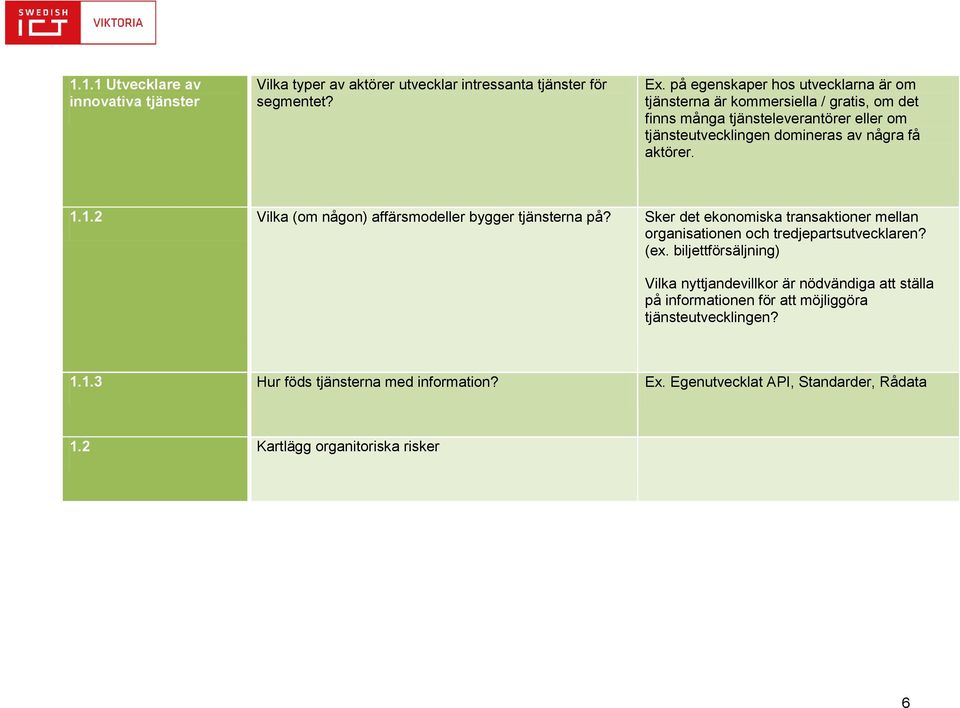 aktörer. 1.1.2 Vilka (om någon) affärsmodeller bygger tjänsterna på? Sker det ekonomiska transaktioner mellan organisationen och tredjepartsutvecklaren? (ex.