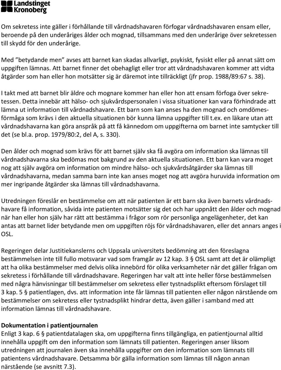 Att barnet finner det obehagligt eller tror att vårdnadshavaren kommer att vidta åtgärder som han eller hon motsätter sig är däremot inte tillräckligt (jfr prop. 1988/89:67 s. 38).