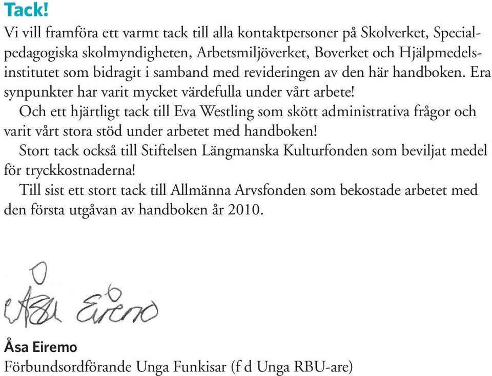 Och ett hjärtligt tack till Eva Westling som skött administrativa frågor och varit vårt stora stöd under arbetet med handboken!