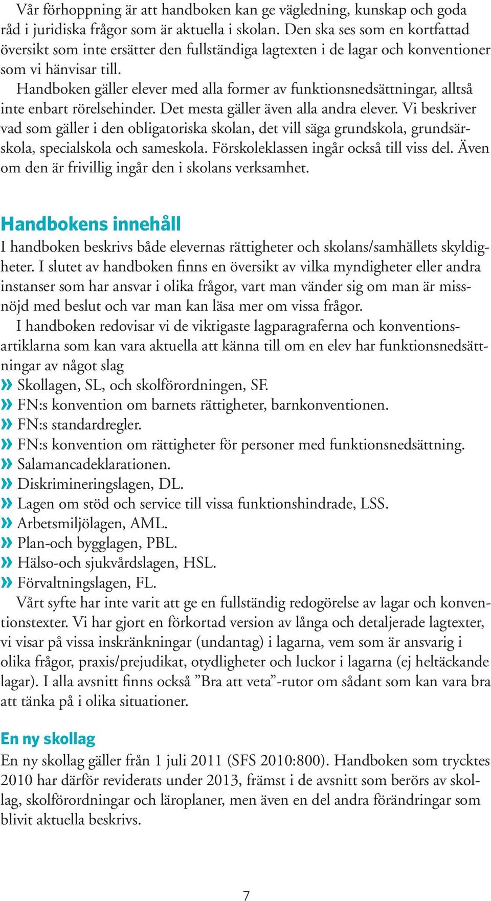 Handboken gäller elever med alla former av funktionsnedsättningar, alltså inte enbart rörelsehinder. Det mesta gäller även alla andra elever.