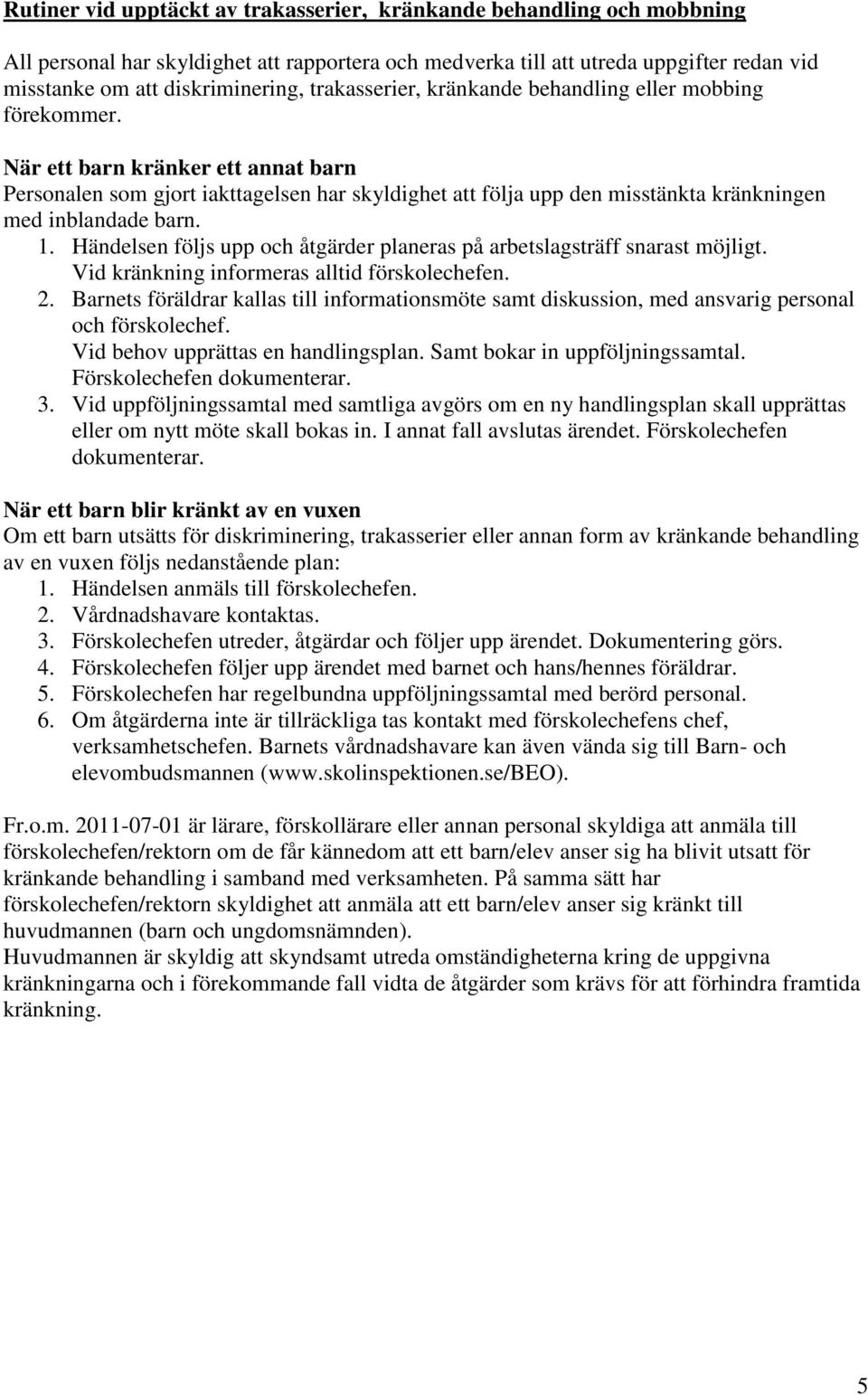 När ett barn kränker ett annat barn Personalen som gjort iakttagelsen har skyldighet att följa upp den misstänkta kränkningen med inblandade barn. 1.