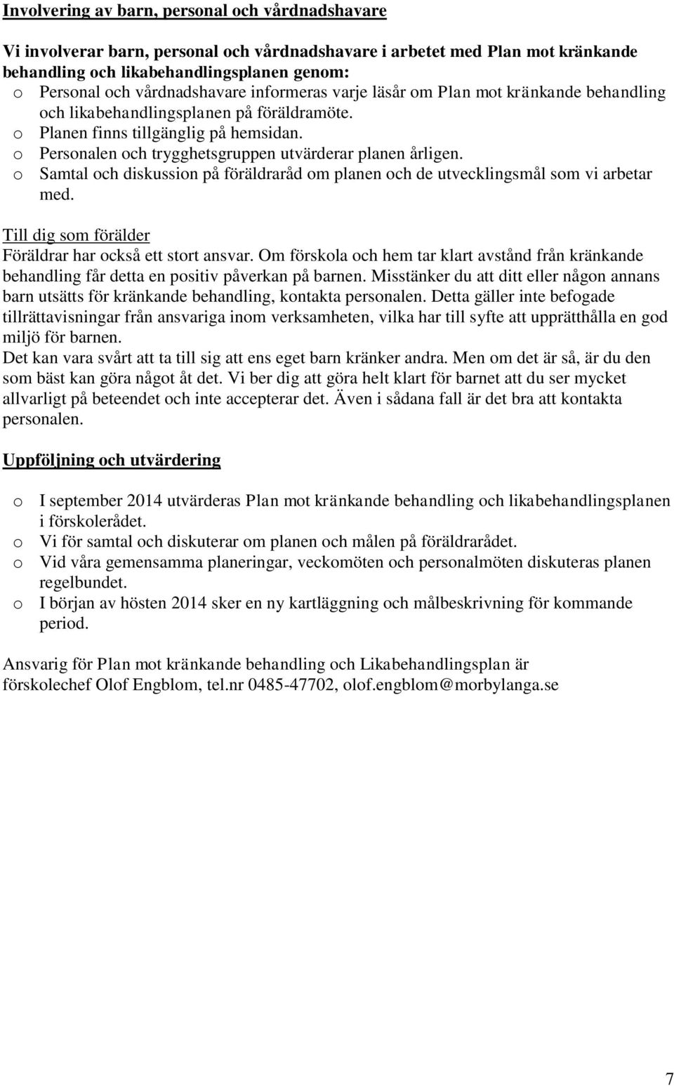 o Personalen och trygghetsgruppen utvärderar planen årligen. o Samtal och diskussion på föräldraråd om planen och de utvecklingsmål som vi arbetar med.