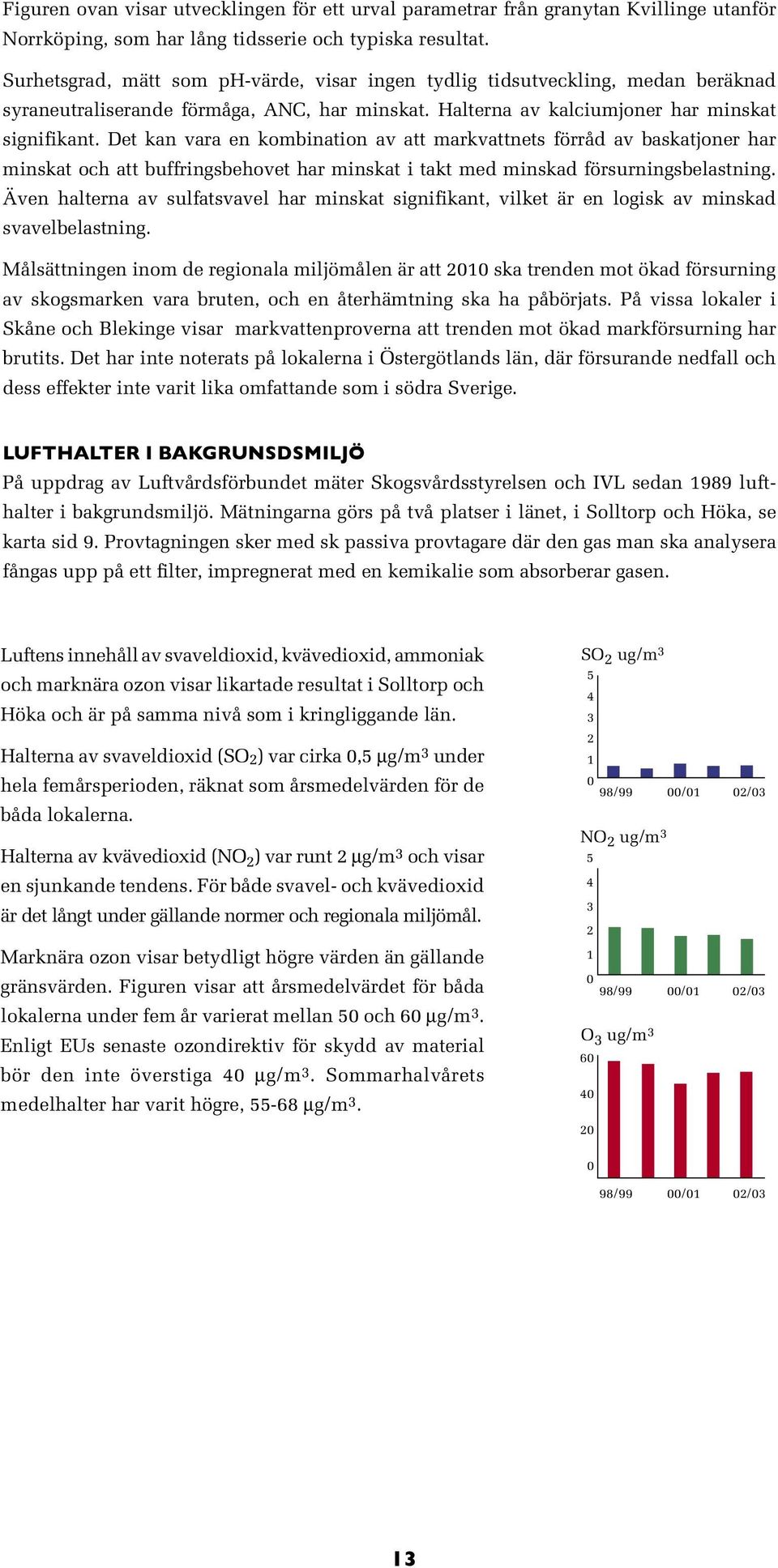 Det kan vara en kombination av att markvattnets förråd av baskatjoner har minskat och att buffringsbehovet har minskat i takt med minskad försurningsbelastning.