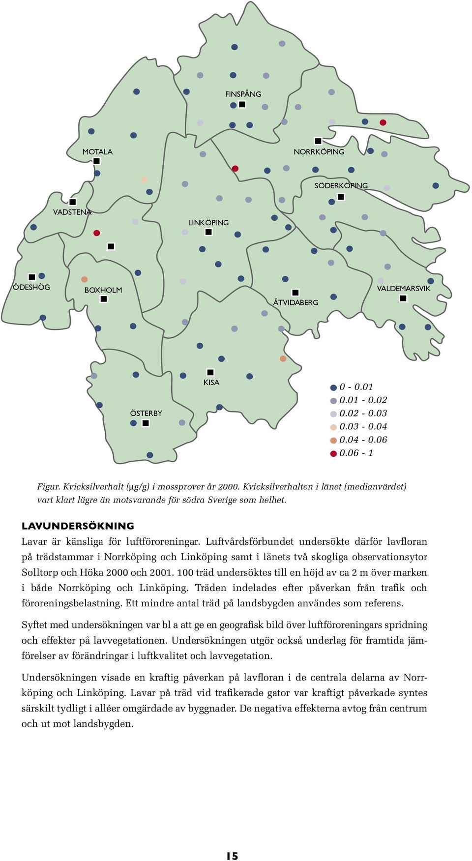 Luftvårdsförbundet undersökte därför lavfloran på trädstammar i Norrköping och Linköping samt i länets två skogliga observationsytor Solltorp och Höka 2 och 21.