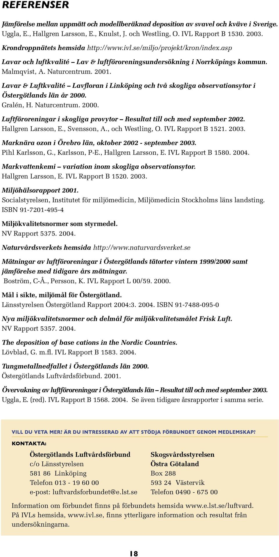 Lavar & Luftkvalité Lavfloran i Linköping och två skogliga observationsytor i Östergötlands län år 2. Gralén, H. Naturcentrum. 2. Luftföroreningar i skogliga provytor Resultat till och med september 22.
