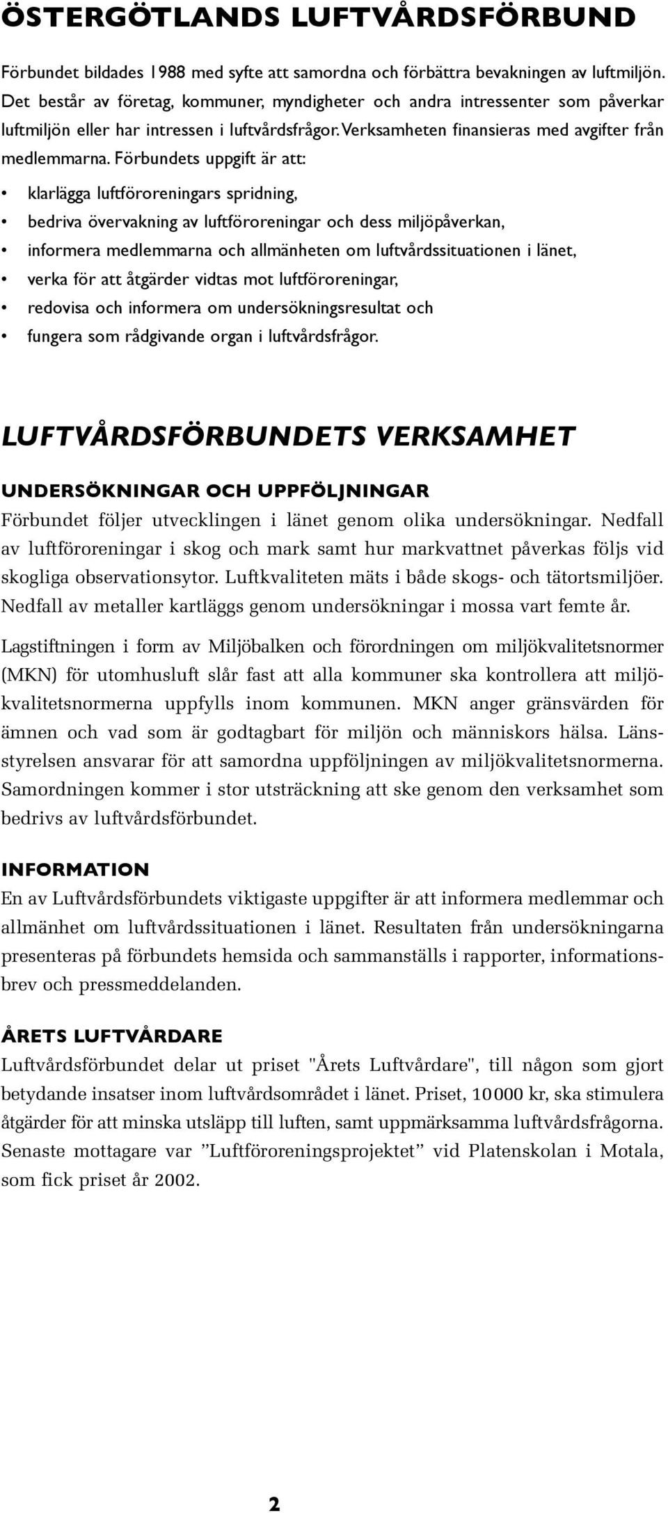 Förbundets uppgift är att: klarlägga luftföroreningars spridning, bedriva övervakning av luftföroreningar och dess miljöpåverkan, informera medlemmarna och allmänheten om luftvårdssituationen i