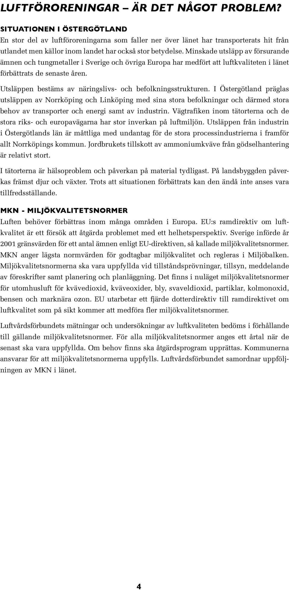 Minskade utsläpp av försurande ämnen och tungmetaller i Sverige och övriga Europa har medfört att luftkvaliteten i länet förbättrats de senaste åren.