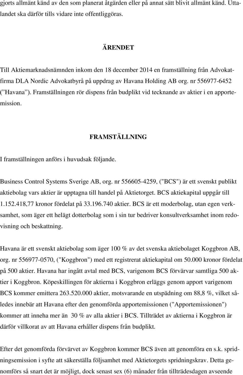 Framställningen rör dispens från budplikt vid tecknande av aktier i en apportemission. FRAMSTÄLLNING I framställningen anförs i huvudsak följande. Business Control Systems Sverige AB, org.