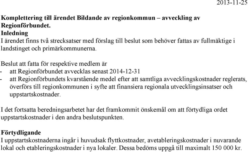 Beslut fa för respektive medlem är - Regionförbundet avvecklas senast 2014-12-31 - Regionförbundets kvarstående medel efter samtliga avvecklingskostnader reglerats, överförs till regionkommunen i