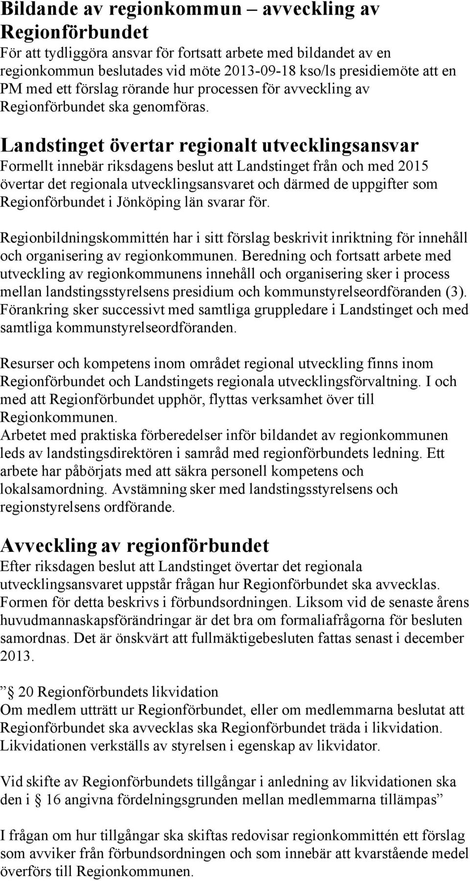 Landstinget övertar regionalt utvecklingsansvar Formellt innebär riksdagens beslut Landstinget från och med 2015 övertar det regionala utvecklingsansvaret och därmed de uppgifter som Regionförbundet