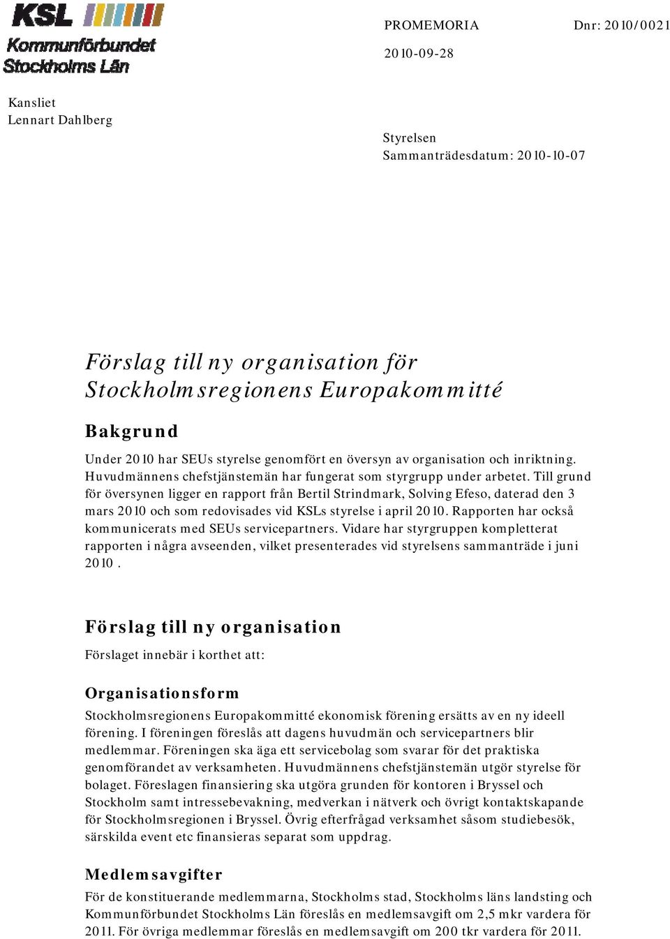 Till grund för översynen ligger en rapport från Bertil Strindmark, Solving Efeso, daterad den 3 mars 2010 och som redovisades vid KSLs styrelse i april 2010.