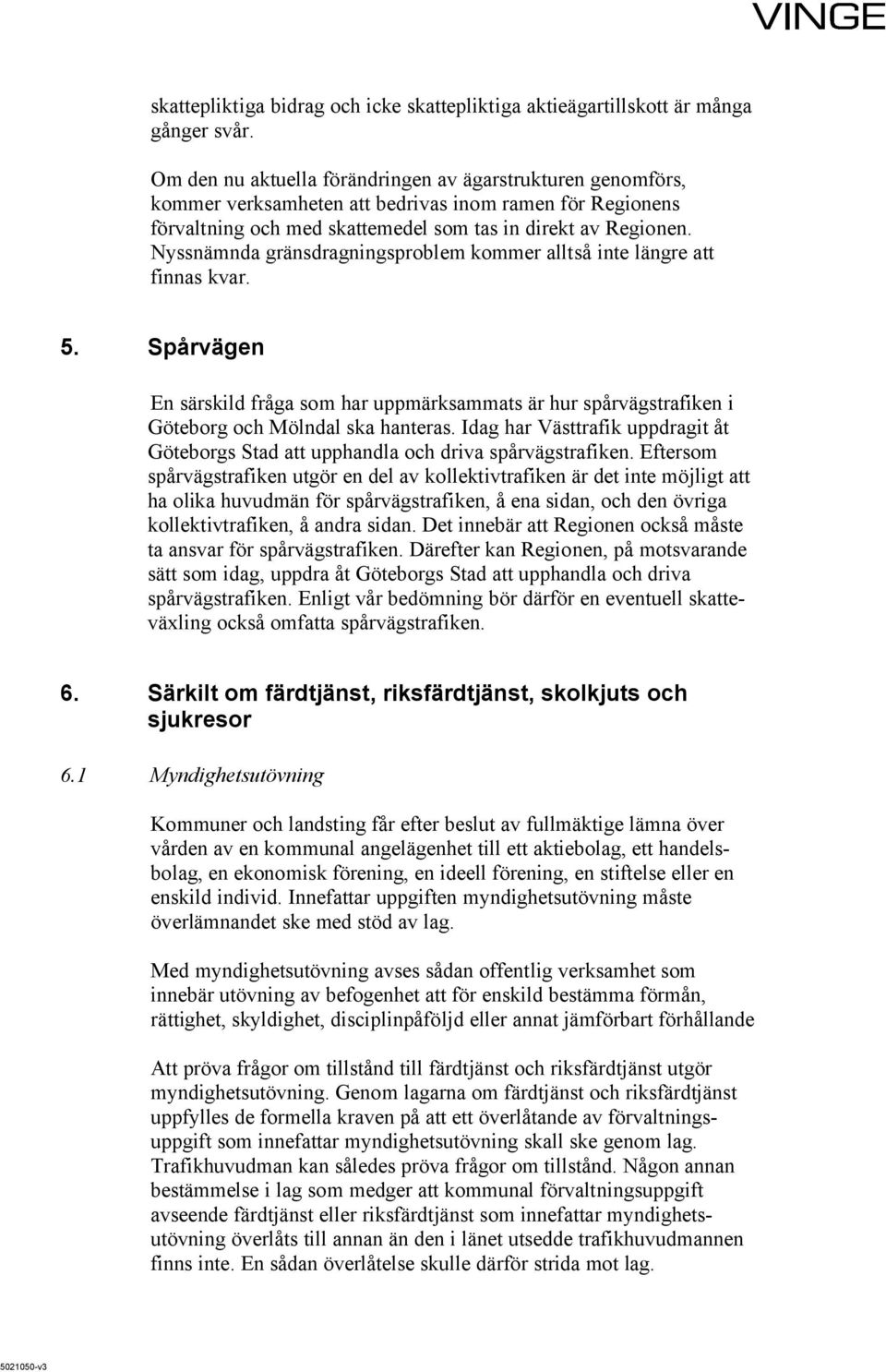 Nyssnämnda gränsdragningsproblem kommer alltså inte längre att finnas kvar. 5. Spårvägen En särskild fråga som har uppmärksammats är hur spårvägstrafiken i Göteborg och Mölndal ska hanteras.