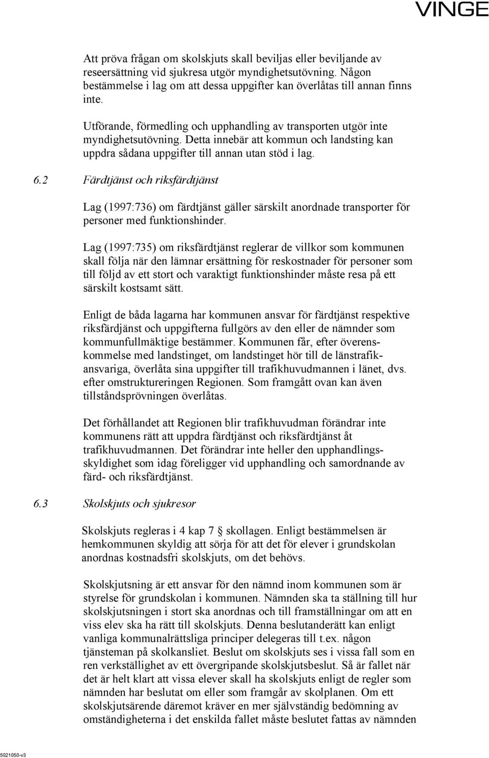 Detta innebär att kommun och landsting kan uppdra sådana uppgifter till annan utan stöd i lag. 6.