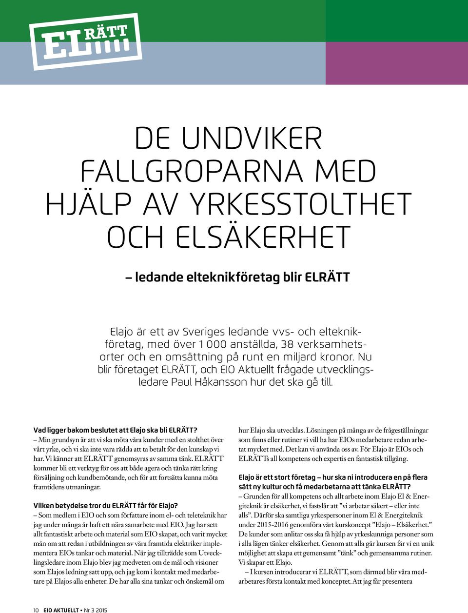 Vad ligger bakom beslutet att Elajo ska bli ELRÄTT? Min grundsyn är att vi ska möta våra kunder med en stolthet över vårt yrke, och vi ska inte vara rädda att ta betalt för den kunskap vi har.