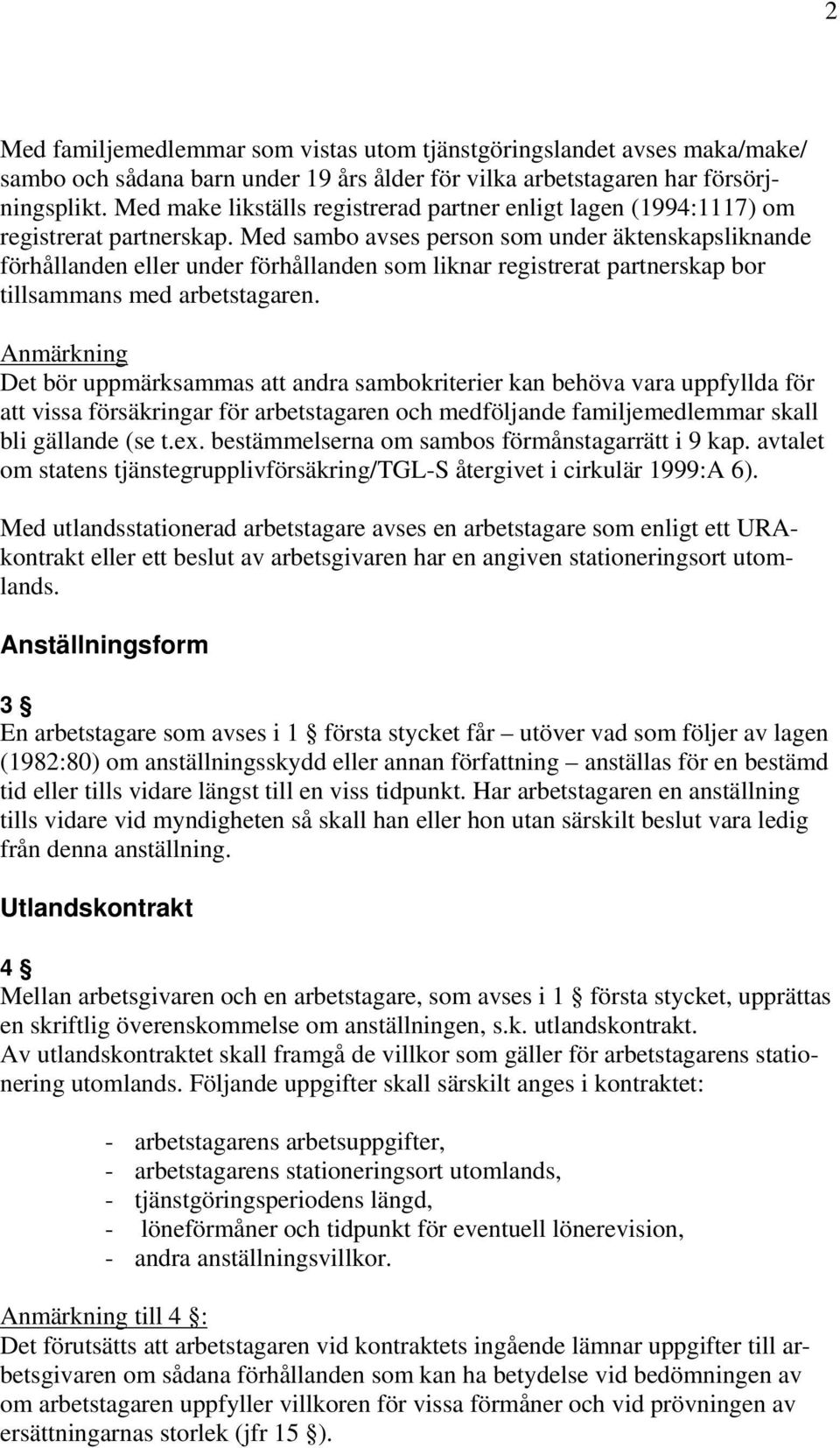 Med sambo avses person som under äktenskapsliknande förhållanden eller under förhållanden som liknar registrerat partnerskap bor tillsammans med arbetstagaren.