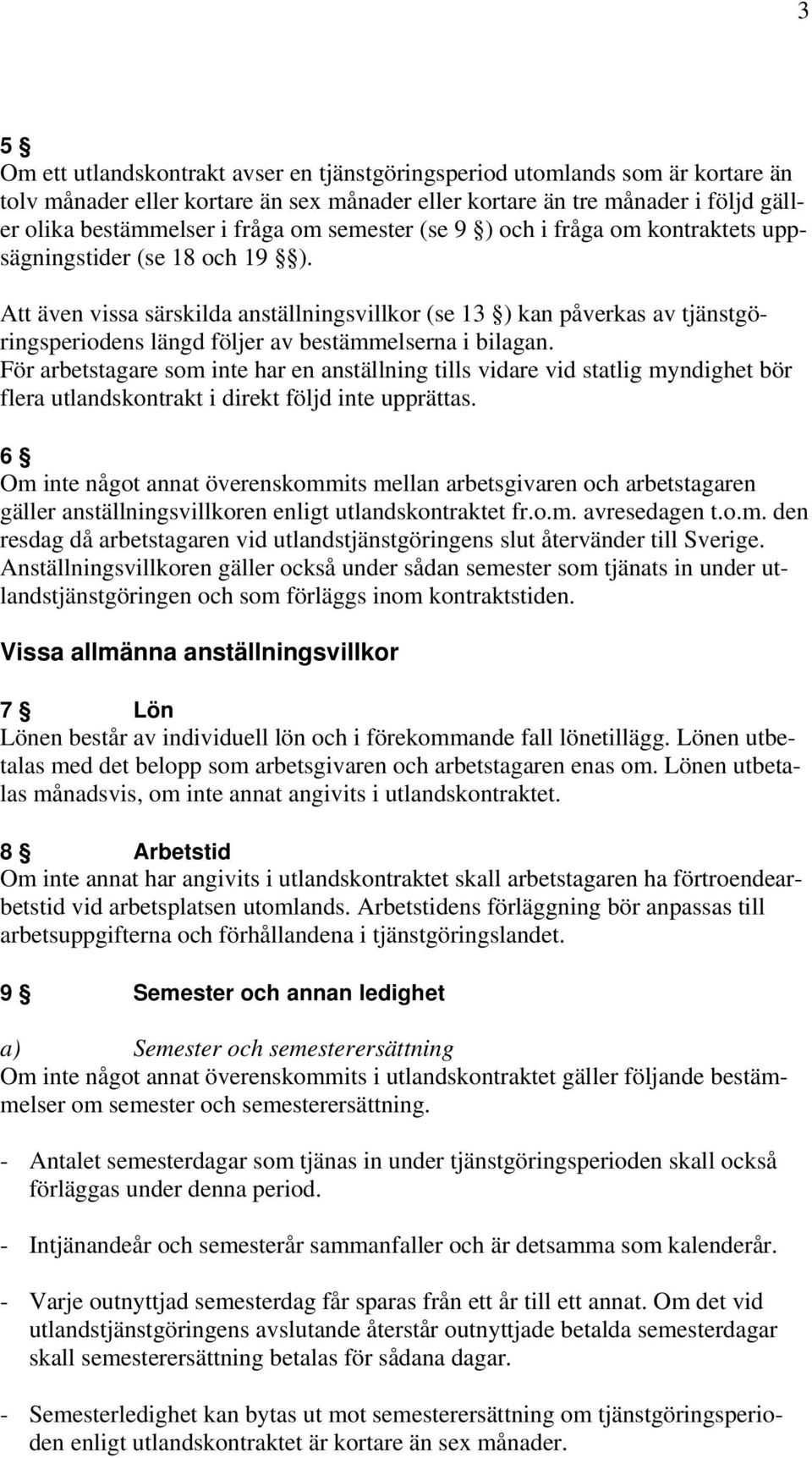 Att även vissa särskilda anställningsvillkor (se 13 ) kan påverkas av tjänstgöringsperiodens längd följer av bestämmelserna i bilagan.