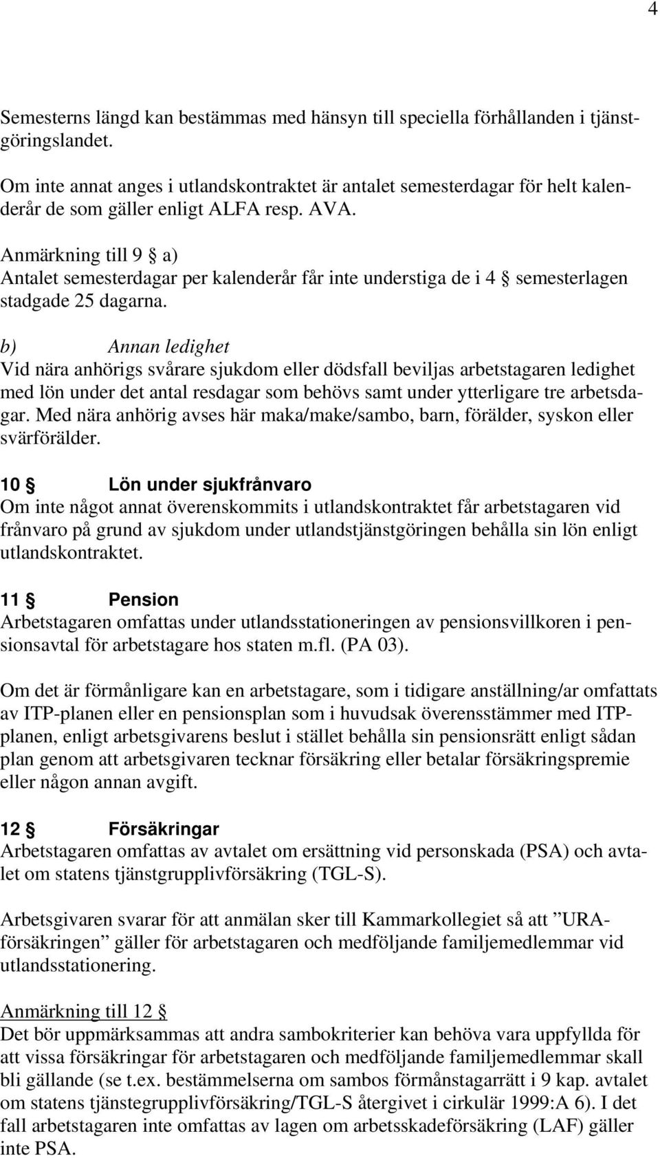 Anmärkning till 9 a) Antalet semesterdagar per kalenderår får inte understiga de i 4 semesterlagen stadgade 25 dagarna.