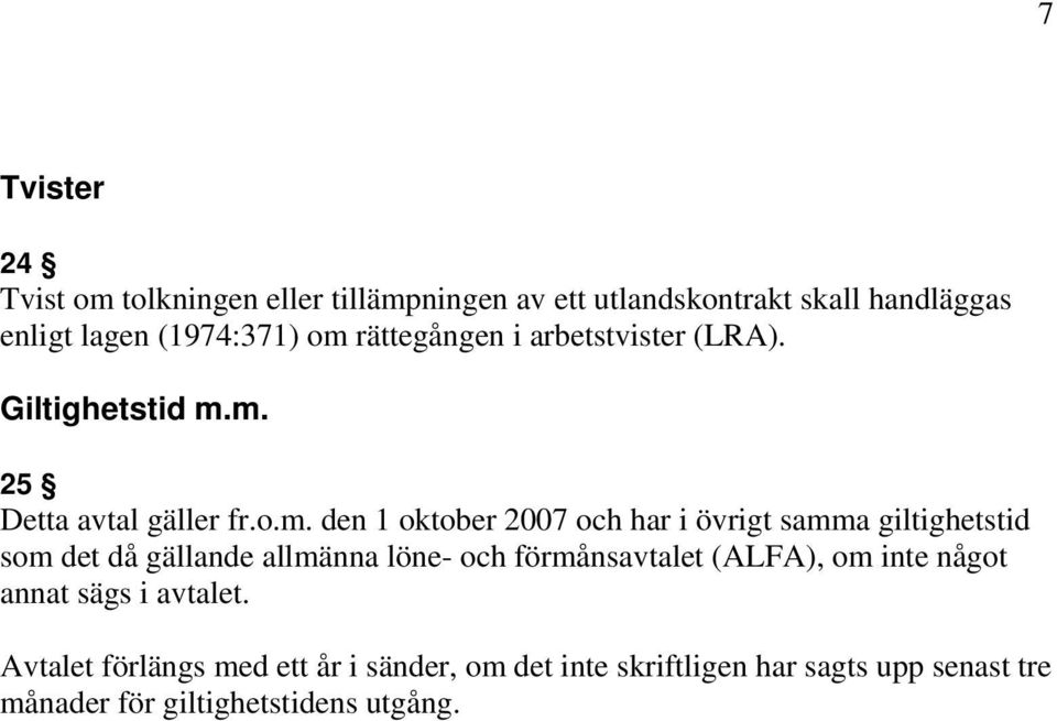 m. 25 Detta avtal gäller fr.o.m. den 1 oktober 2007 och har i övrigt samma giltighetstid som det då gällande allmänna